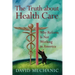 The Truth about Health Care: Why Reform Is Not Working in America