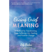 Giving Grief Meaning: A Method for Transforming Deep Suffering Into Healing and Positive Change (Death and Bereavement, Spiritual Healing, Grief Gift)
