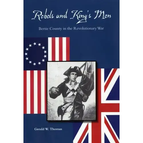 Rebels and King's Men: Bertie County in the Revolutionary War