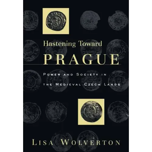 Hastening Toward Prague: Power and Society in the Medieval Czech Lands