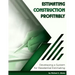 Estimating Construction Profitably: Developing a System for Residential Estimating