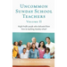 Uncommon Sunday School Teachers, Volume II: High Profile people who dedicated their lives to teaching Sunday school