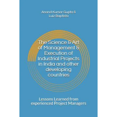 The Science & Art of Management & Execution of Industrial Projects in India and other developing countries: Lessons Learned from experienced Project M