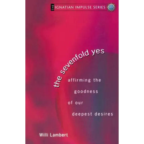 The Sevenfold Yes: Affirming the Goodness of Our Deepest Desires