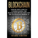 Blockchain: Step By Step Guide To Understanding The Blockchain Revolution And The Technology Behind It