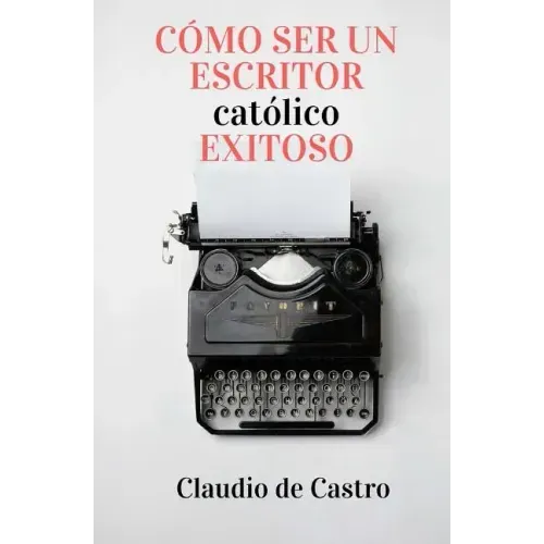 Cómo ser un Escritor Católico Exitoso: Las Claves para Triunfar
