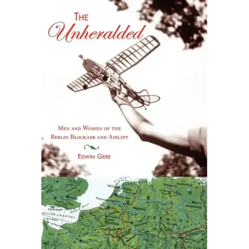 The Unheralded: Men and Women of the Berlin Blockade and Airlift