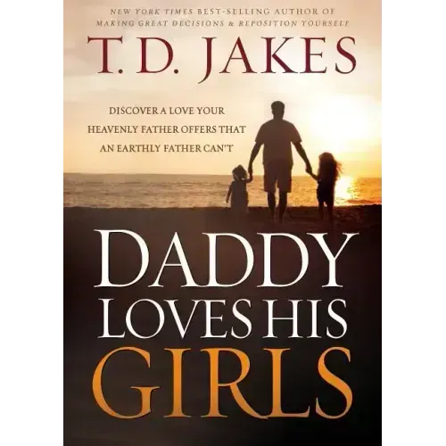 Daddy Loves His Girls: Discover a Love Your Heavenly Father Offers That an Earthly Father Can't