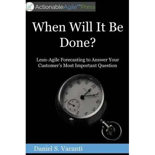 When Will It Be Done?: Lean-Agile Forecasting to Answer Your Customers' Most Important Question