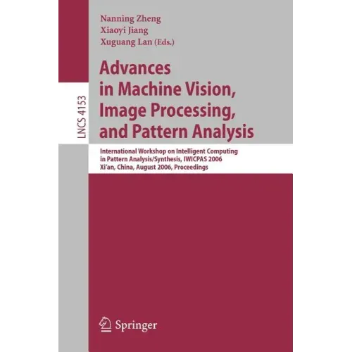 Advances in Machine Vision, Image Processing, and Pattern Analysis: International Workshop on Intelligent Computing in Pattern Analysis/Synthesis, Iwi