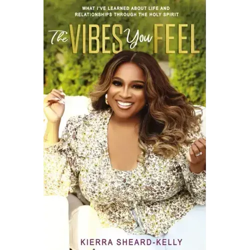 The Vibes You Feel: What I've Learned about Life and Relationships Through the Holy Spirit