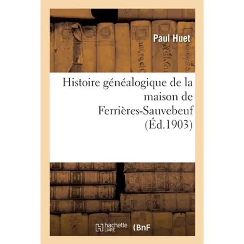 Histoire Généalogique de la Maison de Ferrières-Sauvebeuf