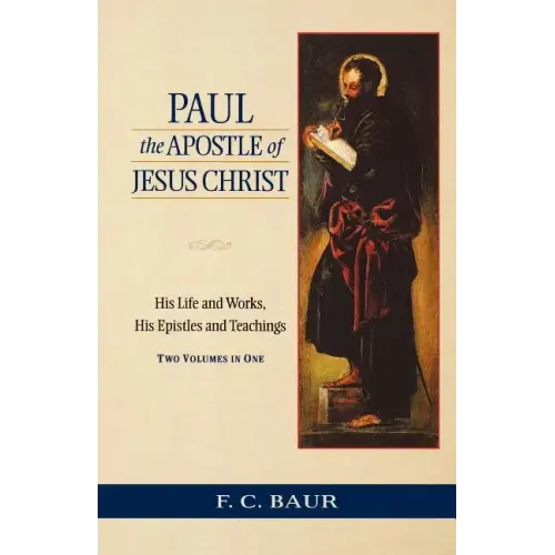 Paul the Apostle of Jesus Christ: His Life and Works, His Epistles and Teachings