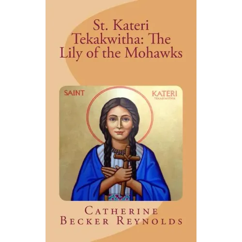 St. Kateri Tekakwitha: The Lily of the Mohawks