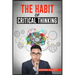 The Habit of Critical Thinking: Change Your Mind and Sharpen Your Thoughts With These Powerful Routines (2022 Guide for Beginners)