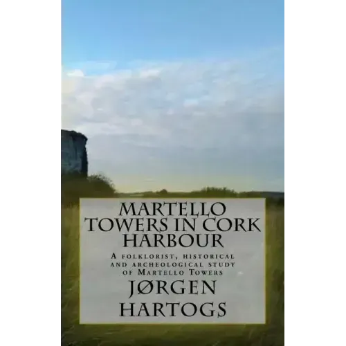Martello Towers in Cork Harbour: A folklorist, historical and archeological study of Martello Towers