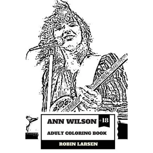 Ann Wilson Adult Coloring Book: Lead Singer of the Heart and Rock Diva, Dramatic Soprano Voice and Talent Inspired Adult Coloring Book