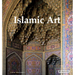 Islamic Art: Architecture, Painting, Calligraphy, Ceramics, Glass, Carpets