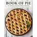 The Book of Pie: Over 100 Recipes, from Savory Fillings to Flaky Crusts