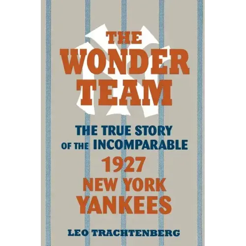 The Wonder Team: The True Story of the Incomparable 1927 New York Yankees