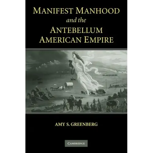 Manifest Manhood and the Antebellum American Empire