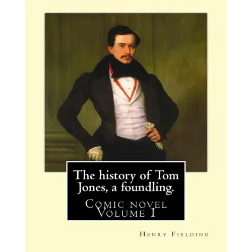 The history of Tom Jones, a foundling. By: Henry Fielding (vOLUME I ): Comic novel