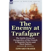 The Enemy at Trafalgar: the Battle From the Perspective of the French & Spanish Navies and Their Sailors