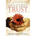Wounded Trust: Daring to Embrace Life at the Core of Pain