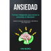 Ansiedad: Formas inteligentes para vencer la ansiedad y la depresión (Supere la ansiedad naturalmente y disfrute de su vida y tenga éxito)