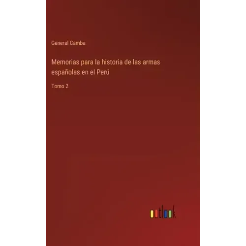 Memorias para la historia de las armas españolas en el Perú: Tomo 2
