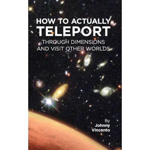 How to Actually Teleport Through Dimensions and Visit Other Worlds