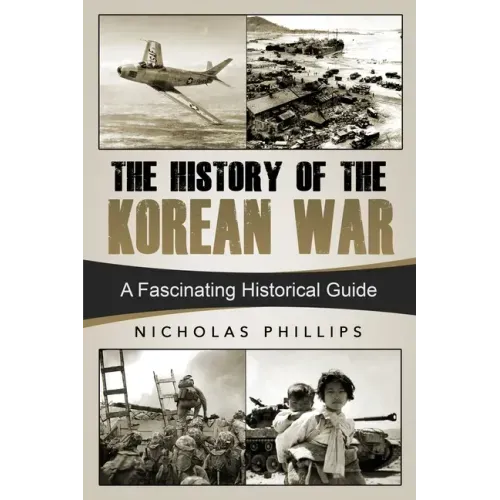 The History of the Korean War: A Fascinating Historical Guide