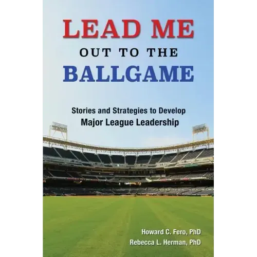 Lead Me Out to the Ballgame: Stories and Strategies to Develop Major League Leadership