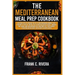 The Mediterranean Meal Prep Cookbook: Discover vitality through the joy of Mediterranean dinning 'feast your way to vitality' invites you to savor del