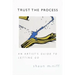 Trust the Process: An Artist's Guide to Letting Go
