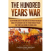 The Hundred Years' War: A Captivating Guide to the Conflicts Between the English House of Plantagenet and the French House of Valois That Took