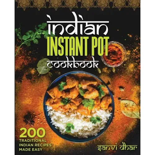 Indian Instant Pot Cookbook: 200 Traditional Indian Recipes Made Easy