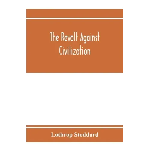 The revolt against civilization; the menace of the under man