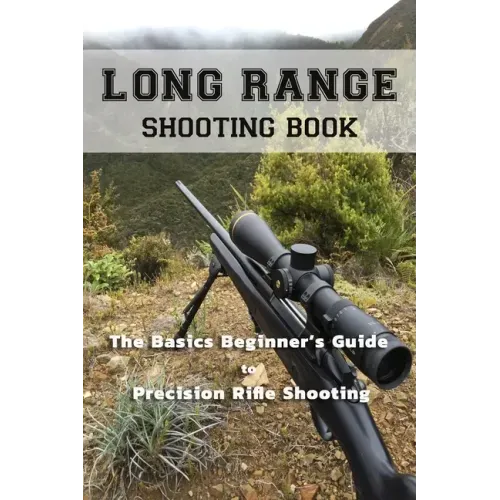 Long Range Shooting Book: The Basics Beginner's Guide to Precision Rifle Shooting