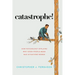 Catastrophe!: How Psychology Explains Why Good People Make Bad Situations Worse