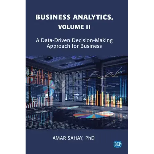 Business Analytics, Volume II: A Data Driven Decision Making Approach for Business
