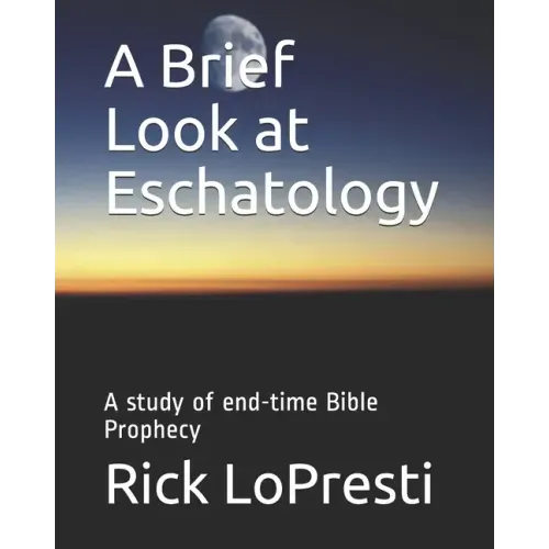 A Brief Look at Eschatology: A study of end-time Bible Prophecy
