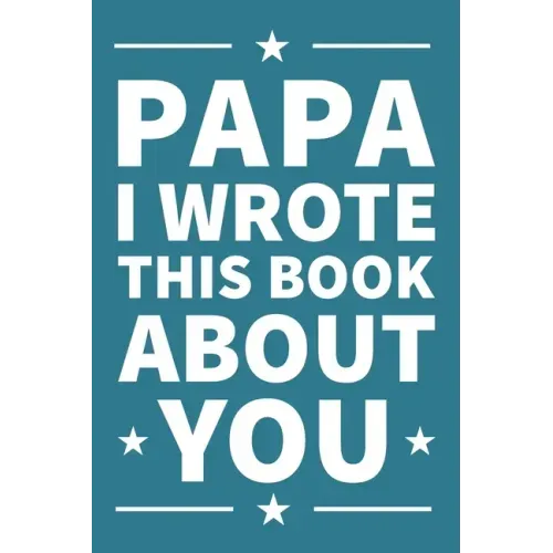 Papa I Wrote This Book About You: A thoughtful keepsake from the Grandkids that will be cherished forever