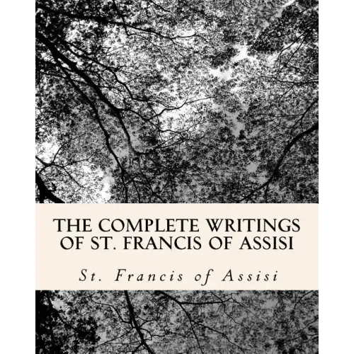 The Complete Writings of St. Francis of Assisi: with Biography