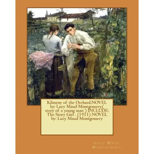 Kilmeny of the Orchard.NOVEL by: Lucy Maud Montgomery.( story of a young man ) INCLUDE: The Story Girl . (1911) NOVEL by: Lucy Maud Montgomery