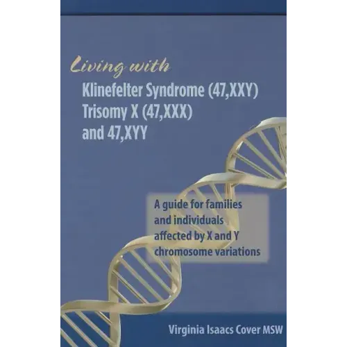 Living with Klinefelter Syndrome, Trisomy X, and 47, XYY: A guide for families and individuals affected by X and Y chromosome variations