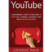 YouTube: A Beginners' Guide to Building a YouTube Channel Audience and Make Passive Income