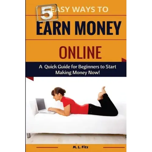 5 Easy Ways to Earn Money Online: A Quick Guide for Beginners to Making Money Now!