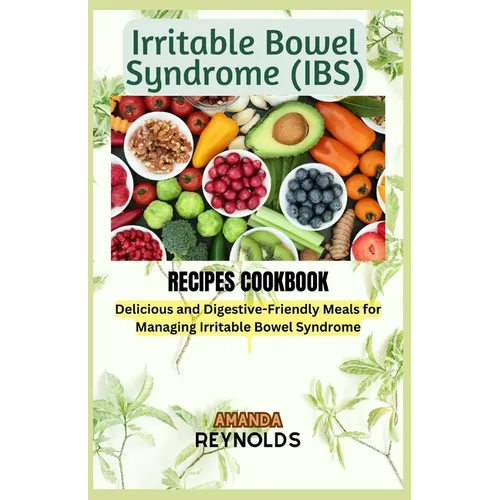 Irritable Bowel Syndrome RECIPES COOKBOOK: Delicious and Digestive-Friendly Meals for Managing Irritable Bowel Syndrome