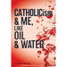 CATHOLICism & ME, like OIL & WATER